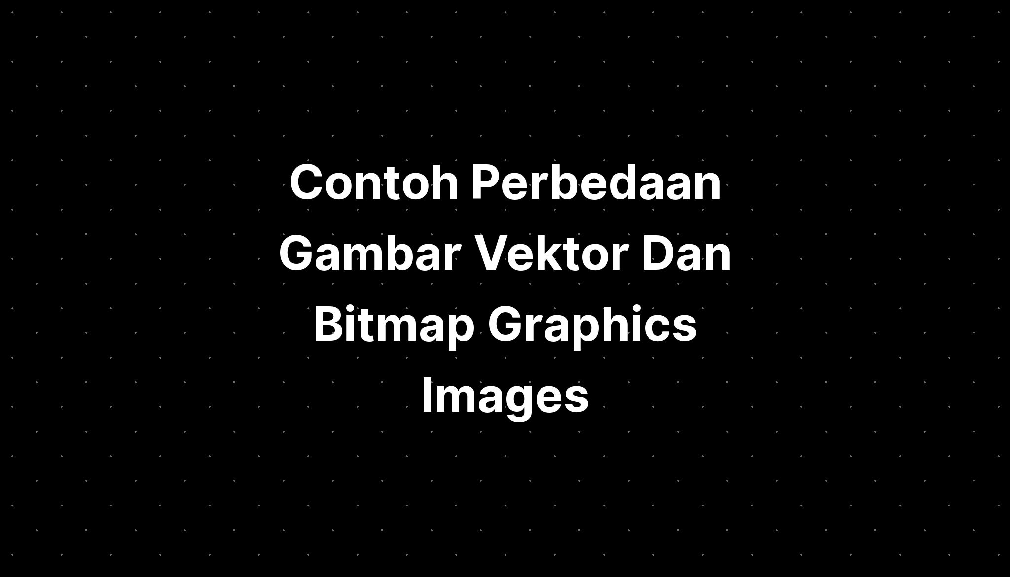 Contoh Perbedaan Gambar Vektor Dan Bitmap Graphics Images - IMAGESEE